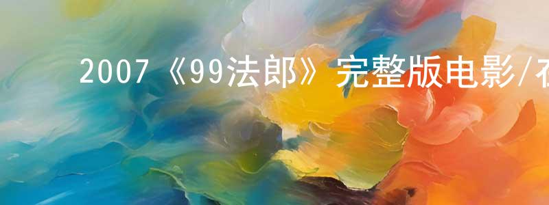 ﻿曾学明发布﻿2007《99法郎》完整版电影/在线观看/百度云-美剧天堂